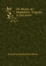 Die Mutter der Makkabaer: Tragodie in funf Acten - Friedrich Ludwig Zacharias Werner