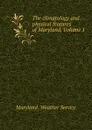 The climatology and physical features of Maryland, Volume 1 - Maryland. Weather Service