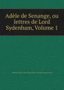 Adele de Senange, ou lettres de Lord Sydenham, Volume 1 - Adélaide-Marie-Emilie Filleul Souza-Botelho