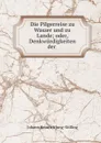 Die Pilgerreise zu Wasser und zu Lande; oder, Denkwurdigkeiten der . - Johann Heinrich Jung Stilling