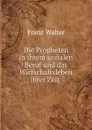 Die Propheten in ihrem sozialen Beruf und das Wirtschaftsleben ihrer Zeit . - Franz Walter