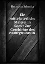 Die mittelalterliche Malerei in Soest: Zur Geschichte des Naturgefuhls in . - Hermann Schmitz
