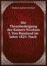 Die Thronbesteigung des Kaisers Nicolaus I. Von Russland im Jahre 1825: Nach . - Modest Andreevich Korf