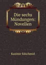 Die sechs Mundungen: Novellen - Kasimir Edschmid