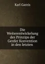 Die Weiterentwickelung des Prinzips der Genfer Konvention in den letzten . - Karl Gareis
