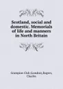 Scotland, social and domestic. Memorials of life and manners in North Britain - London