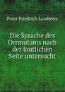 Die Sprache des Orrmulums nach der lautlichen Seite untersucht - Peter Friedrich Lambertz