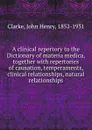 A clinical repertory to the Dictionary of materia medica, together with repertories of causation, temperaments, clinical relationships, natural relationships - John Henry Clarke