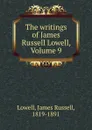 The writings of James Russell Lowell, Volume 9 - James Russell Lowell