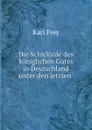 Die Schicksale des koniglichen Gutes in Deutschland unter den letzten . - Karl Frey