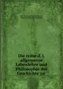 Die reine d. i. allgemeine Lebenlehre und Philosophie der Geschichte zu . - Karl Christian Friedrich Krause