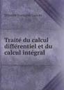 Traite du calcul differentiel et du calcul integral - Silvestre Françoise Lacroix