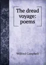 The dread voyage: poems - Wilfred Campbell