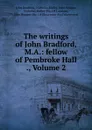 The writings of John Bradford, M.A.: fellow of Pembroke Hall ., Volume 2 - John Bradford