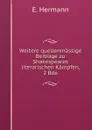 Weitere quellenmassige Beitrage zu Shakespeares literarischen Kampfen, 2 Bde - E. Hermann