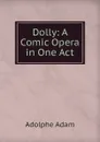 Dolly: A Comic Opera in One Act - Adolphe Adam