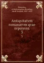Antiqvitatvm romanarvm qvae svpersvnt. 3 - Dionysius