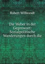 Die Weber in der Gegenwart: Sozialpolitische Wanderungen durch die . - Robert Wilbrandt