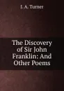 The Discovery of Sir John Franklin: And Other Poems - J.A. Turner