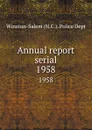 Annual report serial. 1958 - Winston-Salem N. C. Police Dept