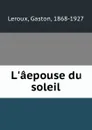 L.aepouse du soleil - Gaston Leroux