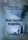 Don Garzia, tragedia - Vittorio Alfieri