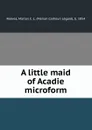 A little maid of Acadie microform - Marian Calhoun Légaré Reeves