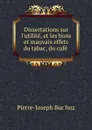 Dissertations sur l.utilite, et les bons et mauvais effets du tabac, du cafe . - Pierre-Joseph Buc'hoz