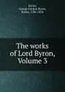 The works of Lord Byron, Volume 3 - George Gordon Byron