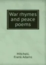 War rhymes and peace poems - Frank Adams Mitchell