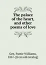 The palace of the heart, and other poems of love - Pattie Williams Gee