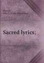 Sacred lyrics; - John J. Morris
