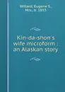 Kin-da-shon.s wife microform : an Alaskan story - Eugene S. Willard