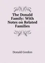 The Donald Family: With Notes on Related Families - Donald Gordon