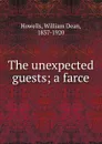The unexpected guests; a farce - William Dean Howells