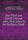 Der Furst aus David.s Hause, oder, Drei Jahre in der heiligen Stadt - Joseph Holt Ingraham