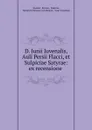 D. Junii Juvenalis, Auli Persii Flacci, et Sulpiciae Satyrae: ex recensione . - Persius Juvenal