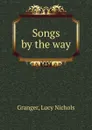 Songs by the way. - Lucy Nichols Granger