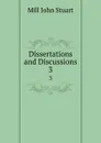 Dissertations and Discussions. 3 - John Stuart Mill