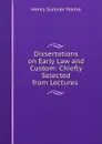 Dissertations on Early Law and Custom: Chiefly Selected from Lectures . - Maine Henry Sumner