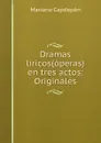 Dramas liricos(operas) en tres actos: Originales - Mariano Capdepón