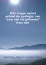 Drie vragen op het gebied der geologie: van waar zijn wij gekomen. waar zijn . - David Page