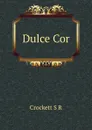 Dulce Cor - S. R. Crockett