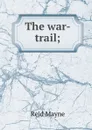 The war-trail; - Reid Mayne