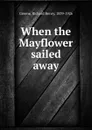 When the Mayflower sailed away - Richard Henry Greene