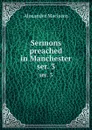 Sermons preached in Manchester. ser. 3 - Alexander Maclaren