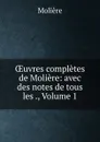 OEuvres completes de Moliere: avec des notes de tous les ., Volume 1 - Molière