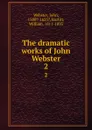 The dramatic works of John Webster. 2 - John Webster