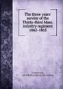 The three years. service of the Thirty-third Mass. infantry regiment 1862-1865 - Adin Ballou Underwood