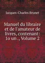 Manuel du libraire et de l.amateur de livres, contenant: 1o un ., Volume 2 - Jacques-Charles Brunet